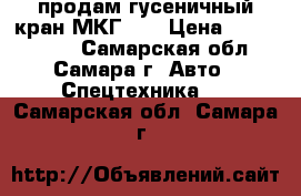 продам гусеничный кран МКГ-25 › Цена ­ 1 850 000 - Самарская обл., Самара г. Авто » Спецтехника   . Самарская обл.,Самара г.